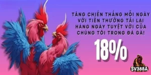 Giá trị thực nhận khi tham gia ưu đãi 18% thưởng nạp hàng ngày Đá gà SV388